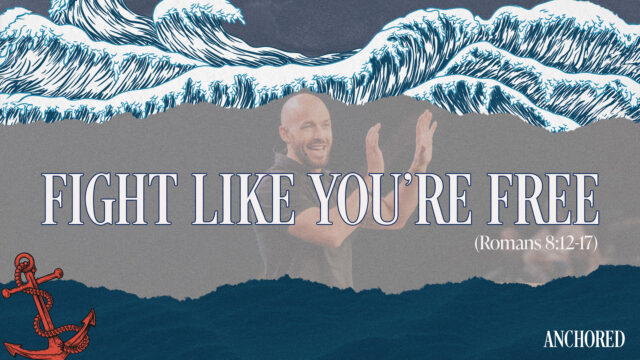 Anchored Week 2: Fight Like You're Free