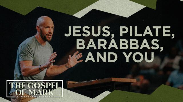 The Gospel of Mark | Jesus, Pilate, Barabbas, and You
