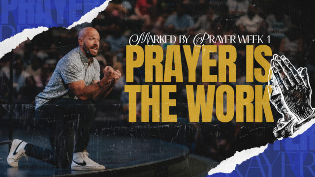 Marked by Prayer Week 1: Prayer is the Work